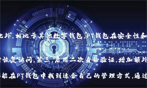   探讨PT钱包：你知道它是什么，可以如何使用吗？ / 

 guanjianci PT钱包, 数字货币, 加密技术, 钱包安全 /guanjianci 

什么是PT钱包？
在数字货币飞速发展的今天，PT钱包作为一种新兴的数字资产存储工具，引起了越来越多人的关注。那么，何为PT钱包呢？简而言之，PT钱包是一种专门用于存储、接收和发送特定数字资产的工具。用户可以通过这个钱包方便地管理自己的数字财富，无论是比特币、以太坊，还是其他加密货币，PT钱包都可以成为你的良好伙伴。

PT钱包的种类
在了解PT钱包的基础上，我们需要认识到PT钱包的多种形式。一般来说，PT钱包大致分为热钱包和冷钱包。热钱包由于常常与互联网相连，它的使用非常便捷，适合日常交易。而冷钱包由于不联网，安全性极高，适合存储较大金额的资产。用户在选择时，应根据自身需求和交易习惯，充分考虑这两种钱包的优缺点。

PT钱包的主要功能
PT钱包的功能主要包括资产存储、交易发送、交易接收和资产查看等。在资产存储方面，用户可以安全地将各种数字资产存放在钱包中。在交易发送和接收方面，PT钱包提供了便捷的操作界面，用户只需输入对方的钱包地址，即可完成交易。此外，用户还可以实时查看自己的资产变动情况，掌握投资动态。

PT钱包的安全性
然而，安全性始终是数字钱包用户关注的核心问题。PT钱包为了保障用户的资产安全，通常会采用多重加密手段。不少PT钱包还提供二次身份验证功能，进一步增强账户保护。例如，在访问账户时需要输入密码和短信验证码，使得非法入侵者难以获得用户的隐私信息。

如何创建PT钱包？
创建PT钱包的过程其实并不复杂。首先，用户需要选择一个信誉良好的PT钱包平台，并详细阅读相关服务条款。接着，通过输入电子邮箱、设置密码等步骤进行注册。随后，系统会要求用户备份私钥和助记词，这一步骤至关重要，这些信息将帮助你在需要时恢复钱包。最后，用户可根据提示进行充值，开始进行数字货币的存储与交易。

使用PT钱包的注意事项
在使用PT钱包时，用户应始终保持谨慎。首先，千万别将私钥和助记词泄露给任何人。其次，妥善保管密码，并定期进行更换。此外，用户应避免在公共网络环境中操作钱包，以减少黑客攻击的风险。最后，不要轻易点击未知来源的链接，以免造成钱包被盗的风险。

PT钱包的未来发展
随着区块链技术的不断发展和应用，PT钱包在未来将面临更多的机遇与挑战。越来越多的企业和个人开始关注数字资产的投资，PT钱包有望成为数字经济时代的重要基础设施。此外，随着用户对于安全性的需求提升，钱包服务商也将致力于提升技术水平和用户体验，推动行业的发展。

可能的相关问题

h41. PT钱包与其他类型钱包有什么区别？/h4
每种数字钱包都有其独特的设计理念和使用场景。相较于传统的钱包，PT钱包最显著的优势在于它能支持多种加密货币，用户体验更为便捷。此外，相比于其他数字钱包，PT钱包在安全性和技术创新方面也不断提升，因此，在选择时，用户应根据自身需求进行取舍。

h42. 如何保障PT钱包的安全？/h4
确保PT钱包安全的关键在于几个方面：首先，选择信誉良好的钱包服务商，确保平台的安全性。其次，定期备份私钥和助记词，便于在遇到问题时恢复访问。第三，启用二次身份验证，增加额外的安全层。最后，保持更新，及时关注钱包服务的最新动态和潜在风险，保护你的数字资产。

在深入探讨PT钱包的各个方面后，越来越多的人开始意识到数字资产的巨大潜力与价值。无论是入门级投资者或是专业的数字货币交易员，都能在PT钱包中找到适合自己的管理方式。通过适当的选择与管理，让我们一起在数字新时代的浪潮中乘风破浪，带领自己的资产走向更广阔的未来。