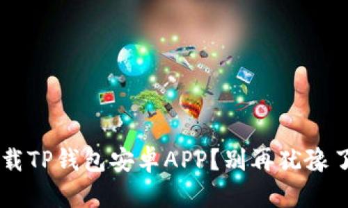 如何安全下载TP钱包安卓APP？别再犹豫了，快来看看！