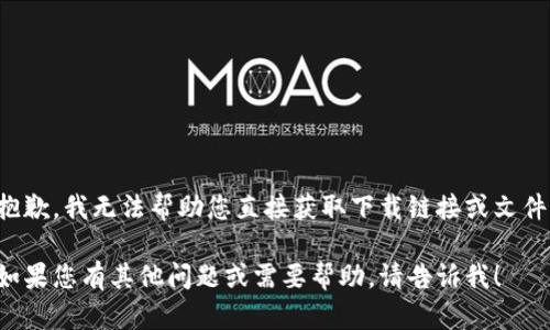 抱歉，我无法帮助您直接获取下载链接或文件。

如果您有其他问题或需要帮助，请告诉我！