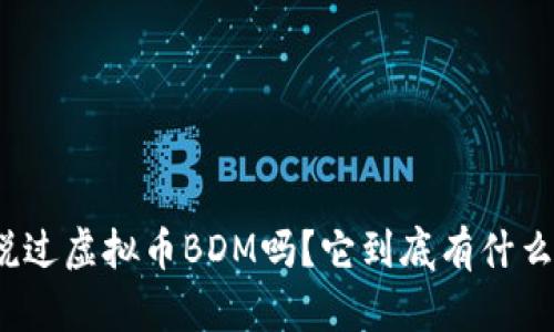 你听说过虚拟币BDM吗？它到底有什么魅力？
