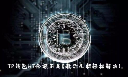 TP钱包HT余额不足？教你几招轻松解决！