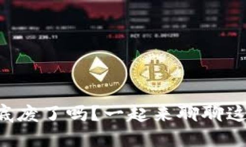 虚拟币到底废了吗？一起来聊聊这个热话题！