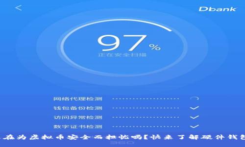 你还在为虚拟币安全而担忧吗？快来了解硬件钱包吧！