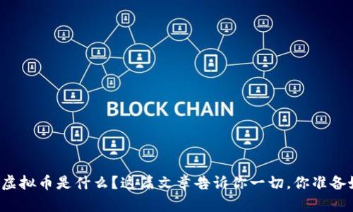 想了解虚拟币是什么？这篇文章告诉你一切，你准备好了吗？