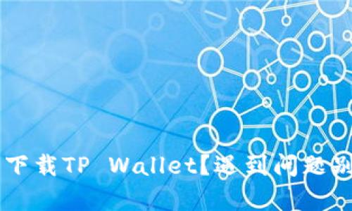 如何在香港成功下载TP Wallet？遇到问题别急，我们来帮你！