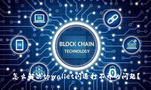 怎么解决tpwallet闪退打不开的问题？