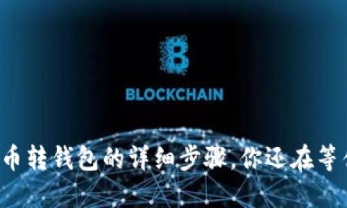 虚拟币转钱包的详细步骤，你还在等什么？