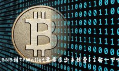 提BNB到TPWallet需要多少手续