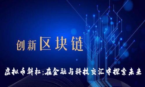 虚拟币斜杠：在金融与科技交汇中探索未来