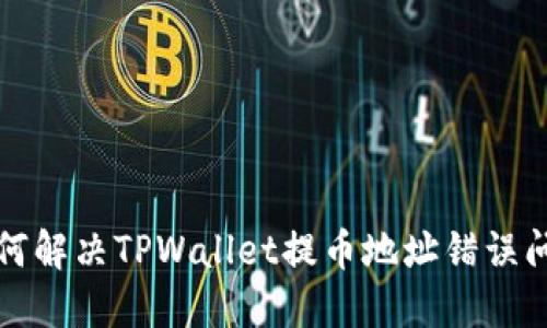如何解决TPWallet提币地址错误问题