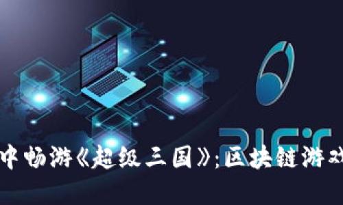 在TPWallet中畅游《超级三国》：区块链游戏的全新体验