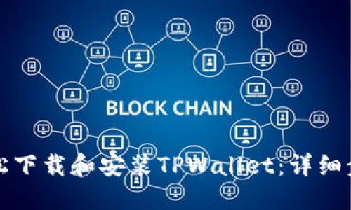 如何轻松下载和安装TPWallet：详细步骤指南