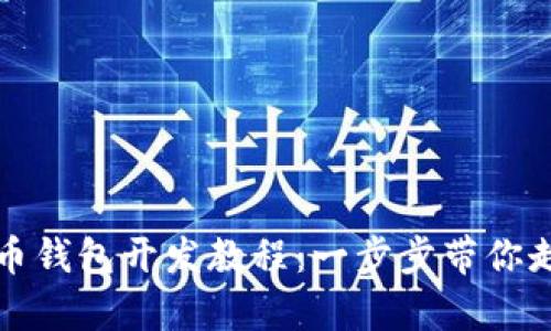 全面解析虚拟币钱包开发教程：一步步带你走向区块链世界