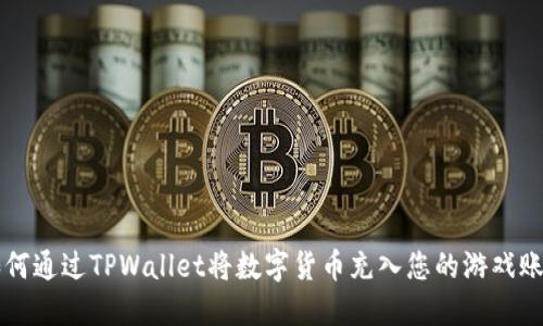 如何通过TPWallet将数字货币充入您的游戏账户