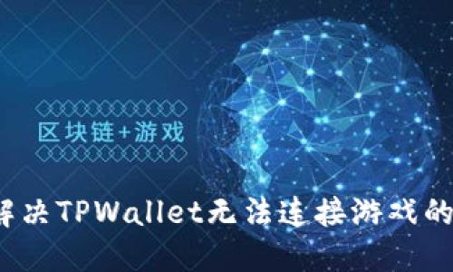 如何解决TPWallet无法连接游戏的问题？