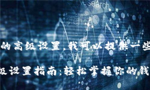 当然，关于TPWallet的高级设置，我可以提供一些相关的信息和指导。

### TPWallet高级设置指南：轻松掌握你的钱包管理