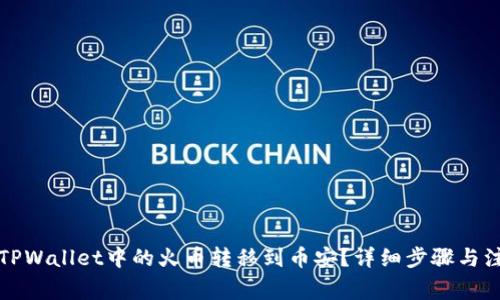 如何将TPWallet中的火币转移到币安？详细步骤与注意事项