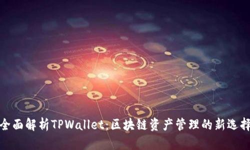 全面解析TPWallet：区块链资产管理的新选择
