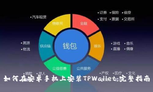 如何在安卓手机上安装TPWallet：完整指南