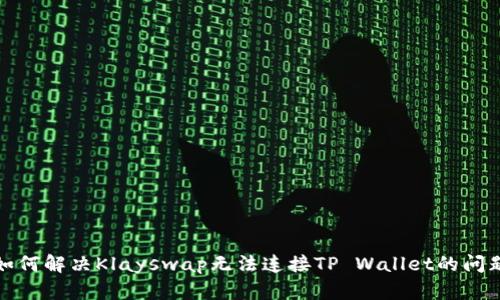 如何解决Klayswap无法连接TP Wallet的问题