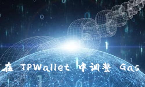 如何在 TPWallet 中调整 Gas 费用