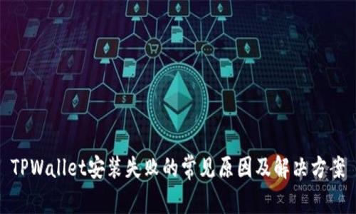 TPWallet安装失败的常见原因及解决方案