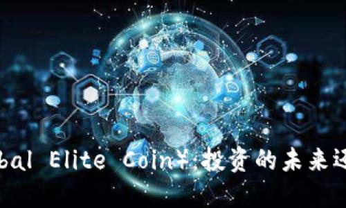 虚拟币GEC（Global Elite Coin）：投资的未来还是泡沫的幻影？