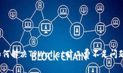 如何解决TPWallet旷工费不足问题？