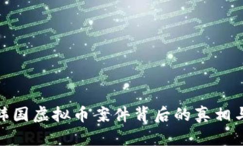 揭示韩国虚拟币案件背后的真相与影响