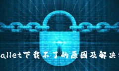 tpwallet下载不了的原因及解