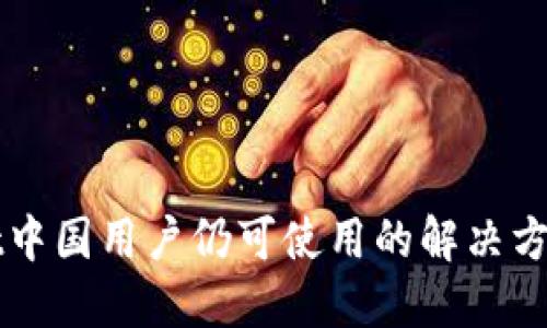 TPWallet中国用户仍可使用的解决方案与技巧