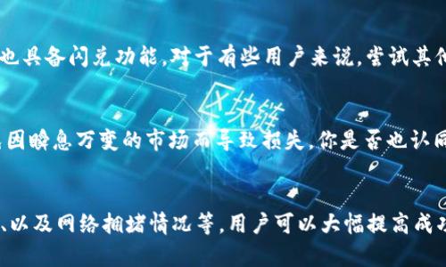 hibtokenpocket的闪兑换不了怎么办？解决方法详解/hib
tokenpocket, 闪兑换, 数字货币, 交易问题/guanjianci

什么是TokenPocket的闪兑换？
TokenPocket是一个功能强大的数字货币钱包，不仅支持多种区块链资产的存储和管理，更引入了闪兑功能，使得用户能够在不同数字资产之间快速转换。闪兑换的出现为用户提供了更为便捷的交易体验，让你无需繁琐的步骤就能实现资产的转换。

闪兑换失败的常见原因
然而，偶尔你可能会发现闪兑换未能如愿以偿。原因可能有很多，从网络问题到账户设置，甚至是钱包软件本身的限制。你是不是也曾遇到过闪兑换失败的情况，感到无从下手？下面我们就来逐一分析这些潜在的问题。

网络连接问题
在进行任何在线交易时，稳定的网络连接是基础。如果你的网络信号微弱或不稳定，可能导致闪兑换的请求无法发送成功。试试切换到更稳定的网络环境，比如Wi-Fi，看看是否可以解决问题。

余额不足
你有没有考虑过余额问题？在进行闪兑换之前，请确保你的钱包中有足够的资产。如果你的余额不足以支付兑换费用或想要兑换的数量，交易将无法完成。检查你的钱包余额，确保一切正常。

资产不支持闪兑换
并不是所有的代币都支持闪兑换功能。如果你尝试交换的资产不在支持的列表中，闪兑换自然会失败。查看TokenPocket的官方指南，确认你的输入和输出资产都在支持范围内，是否达到了闪兑换的标准。

钱包版本问题
有时，钱包的版本问题也可能导致一些功能无法正常使用。确保你使用的是最新版本的TokenPocket钱包。开发者可能已经修复了某些功能的bug，或者新增了闪兑换的支持。你认为更新软件是否真能解决问题呢？

公链网络拥堵
另一个不容忽视的因素是区块链网络的拥堵情况。尤其在市场波动较大的时候，交易量激增，导致网络处理速度减缓，可能会出现交易延迟或失败。如果网络拥堵严重要怎么办呢？可以尝试在非高峰期进行兑换，以获得更稳定的体验。

如何解决闪兑换的问题？
面对闪兑换失败的各种问题，用户应该采取什么样的措施来进行解决呢？我们总结了几条可执行的建议，帮助你顺利完成资产兑换。

检查和更新设备
首先，确保你的设备运行稳定且软件是最新的。定期清理缓存，设备性能，可能会改善闪兑换的成功率。你是否曾经忽视过这些简单的小步骤呢？只需花费一点时间，你就可以大幅提高成功率。

联系客服支持
如果通过上述方法你仍然无法解决问题，不妨联系客服支持。TokenPocket的团队通常会有专业的客服人员给予指导。他们会根据你的情况提供针对性的建议，帮助你解决闪兑换的问题。

探索替代方案
如果闪兑换持续无法使用，可以考虑使用其他交易平台或钱包进行资产兑换。市面上还有很多其他选择可供选择，比如某些去中心化交易所（DEX）也具备闪兑功能。对于有些用户来说，尝试其他平台未必不是一个明智的选择。

用户心得与建议
许多TokenPocket的用户在使用闪兑换时总结出了一些经验和教训。比如，他们建议在兑换前多做一些市场调查，了解当前的汇率和市场行情，避免因瞬息万变的市场而导致损失。你是否也认同这样的观点呢？

结语
总之，TokenPocket的闪兑换是一项极具便利性的功能，但是也可能因为各种原因导致交易失败。通过检查网络连接、余额、资产支持情况、钱包版本、以及网络拥堵情况等，用户可以大幅提高成功率。适时更新和联系客服也是解决问题的重要环节。希望通过这篇文章，你能更加清楚如何应对tokenpocket的闪兑换问题，畅享数字资产的乐趣！